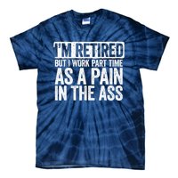 I'm Retired But I Work Part Time As A Pain In The Ass Tie-Dye T-Shirt