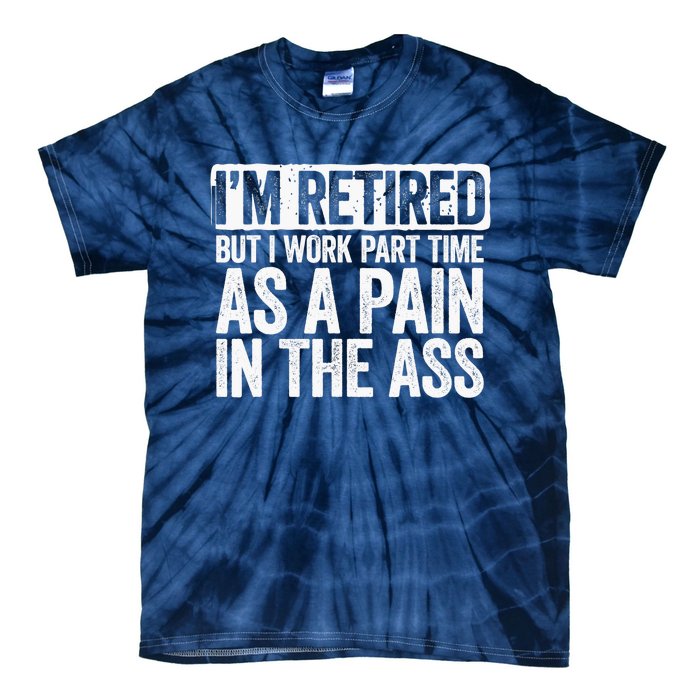 I'm Retired But I Work Part Time As A Pain In The Ass Tie-Dye T-Shirt