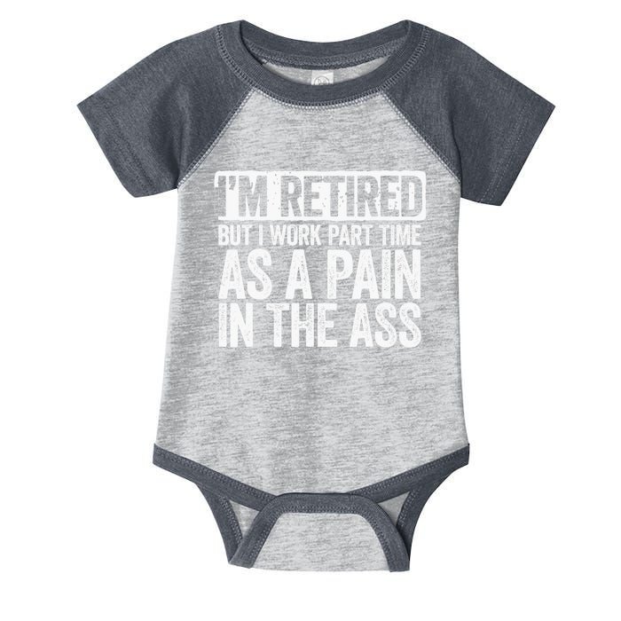 I'm Retired But I Work Part Time As A Pain In The Ass Infant Baby Jersey Bodysuit