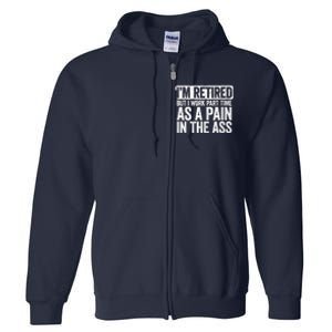 I'm Retired But I Work Part Time As A Pain In The Ass Full Zip Hoodie