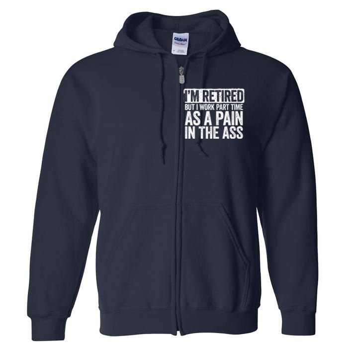 I'm Retired But I Work Part Time As A Pain In The Ass Full Zip Hoodie