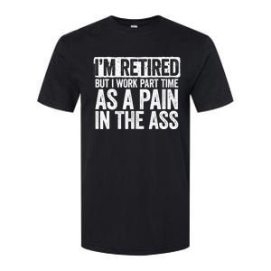 I'm Retired But I Work Part Time As A Pain In The Ass Softstyle CVC T-Shirt