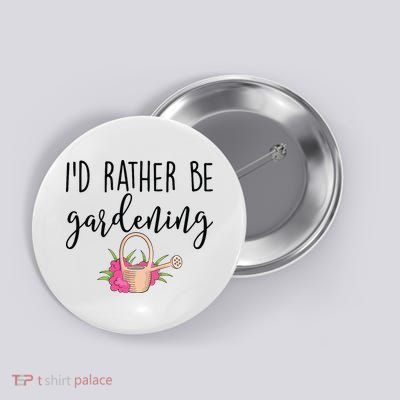 Id Rather Be Gardening Funny Gardener Button