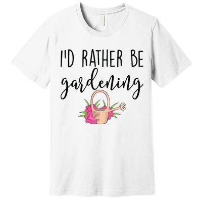 Id Rather Be Gardening Funny Gardener Premium T-Shirt