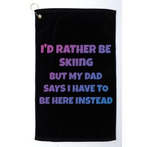 Id Rather Be Skiing But My Dad Says I Have To Be Here Cool Gift Platinum Collection Golf Towel