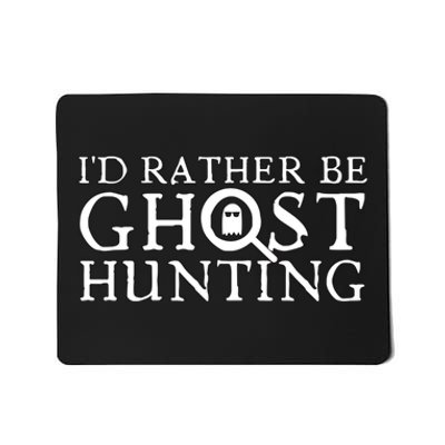 Id Rather Be Ghost Hunting Mousepad