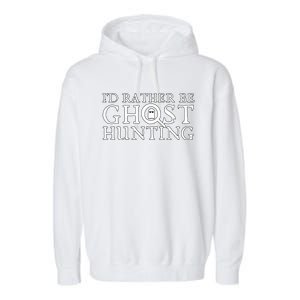 Id Rather Be Ghost Hunting Garment-Dyed Fleece Hoodie