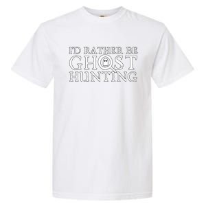 Id Rather Be Ghost Hunting Garment-Dyed Heavyweight T-Shirt