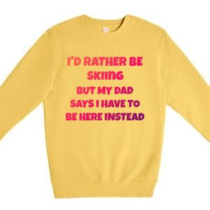 Id Rather Be Skiing But My Dad Says I Have To Be Here Cool Gift Premium Crewneck Sweatshirt