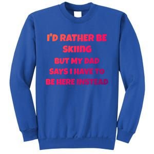 Id Rather Be Skiing But My Dad Says I Have To Be Here Cool Gift Sweatshirt