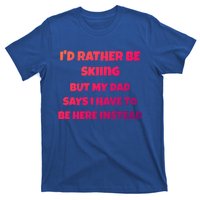 Id Rather Be Skiing But My Dad Says I Have To Be Here Cool Gift T-Shirt