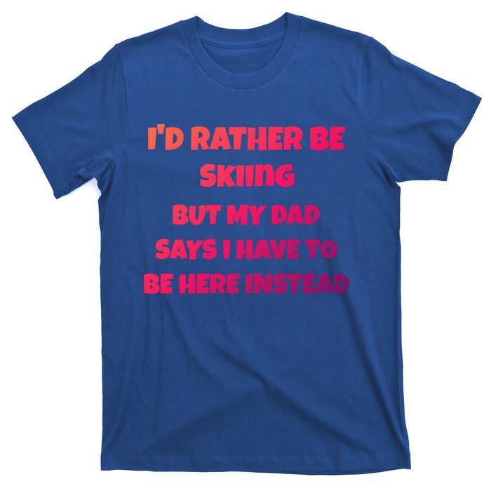 Id Rather Be Skiing But My Dad Says I Have To Be Here Cool Gift T-Shirt