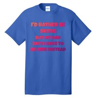 Id Rather Be Skiing But My Dad Says I Have To Be Here Cool Gift Tall T-Shirt