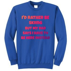 Id Rather Be Skiing But My Dad Says I Have To Be Here Cool Gift Tall Sweatshirt