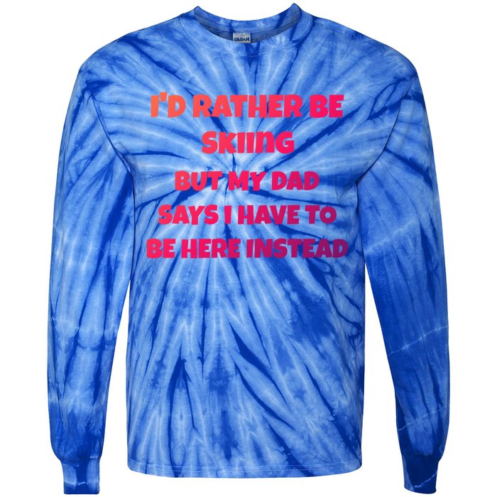 Id Rather Be Skiing But My Dad Says I Have To Be Here Cool Gift Tie-Dye Long Sleeve Shirt