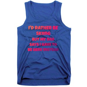 Id Rather Be Skiing But My Dad Says I Have To Be Here Cool Gift Tank Top