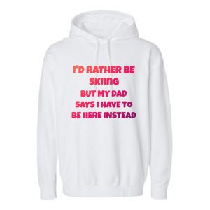 Id Rather Be Skiing But My Dad Says I Have To Be Here Cool Gift Garment-Dyed Fleece Hoodie