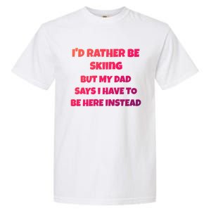 Id Rather Be Skiing But My Dad Says I Have To Be Here Cool Gift Garment-Dyed Heavyweight T-Shirt