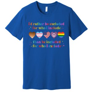 I'd Rather Be Excluded Than Be Included For Who I Exclude  Premium T-Shirt