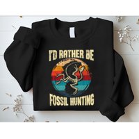 I'd Rather Be Fossil Hunting Paleontologist Paleontology Sweatshirt
