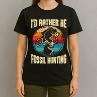 I'd Rather Be Fossil Hunting Paleontologist Paleontology T-Shirt