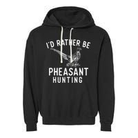 ID Rather Be Pheasant Hunting Pheasant Hunter Bird Hunter Garment-Dyed Fleece Hoodie