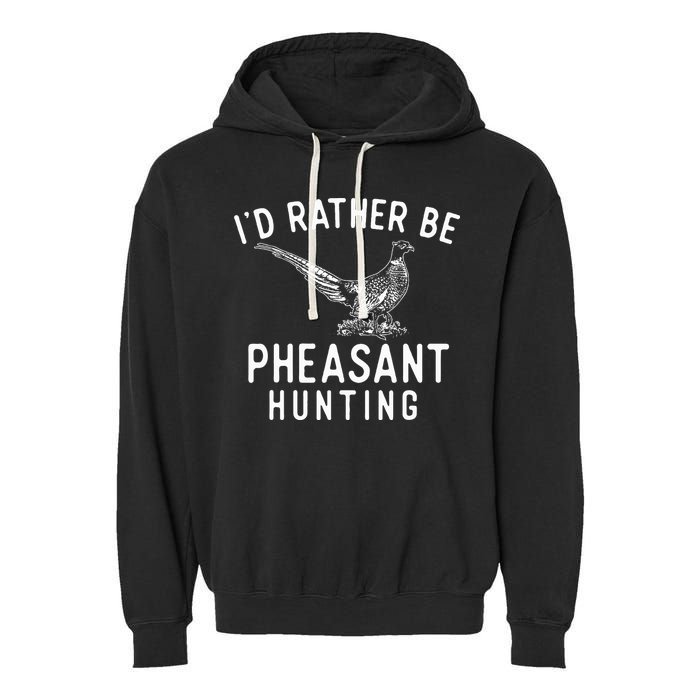 ID Rather Be Pheasant Hunting Pheasant Hunter Bird Hunter Garment-Dyed Fleece Hoodie