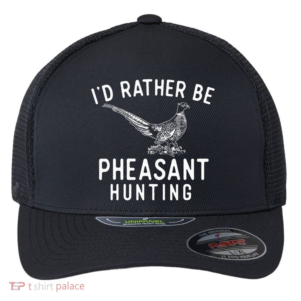 ID Rather Be Pheasant Hunting Pheasant Hunter Bird Hunter Flexfit Unipanel Trucker Cap