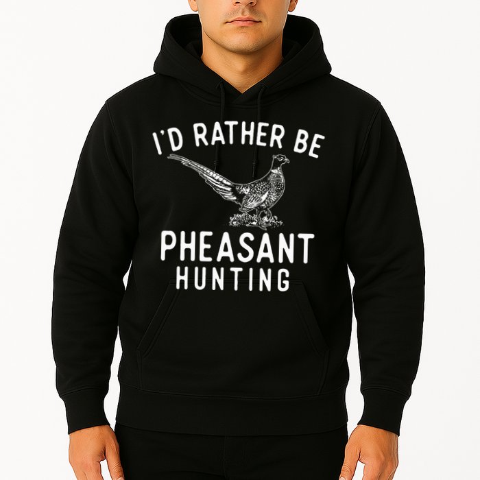 ID Rather Be Pheasant Hunting Pheasant Hunter Bird Hunter Hoodie