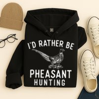 ID Rather Be Pheasant Hunting Pheasant Hunter Bird Hunter Hoodie