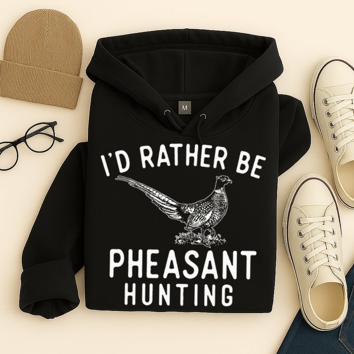 ID Rather Be Pheasant Hunting Pheasant Hunter Bird Hunter Hoodie