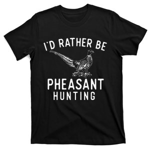 ID Rather Be Pheasant Hunting Pheasant Hunter Bird Hunter T-Shirt