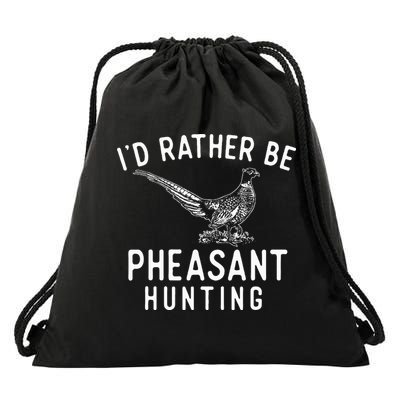 ID Rather Be Pheasant Hunting Pheasant Hunter Bird Hunter Drawstring Bag