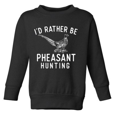 ID Rather Be Pheasant Hunting Pheasant Hunter Bird Hunter Toddler Sweatshirt