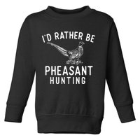 ID Rather Be Pheasant Hunting Pheasant Hunter Bird Hunter Toddler Sweatshirt