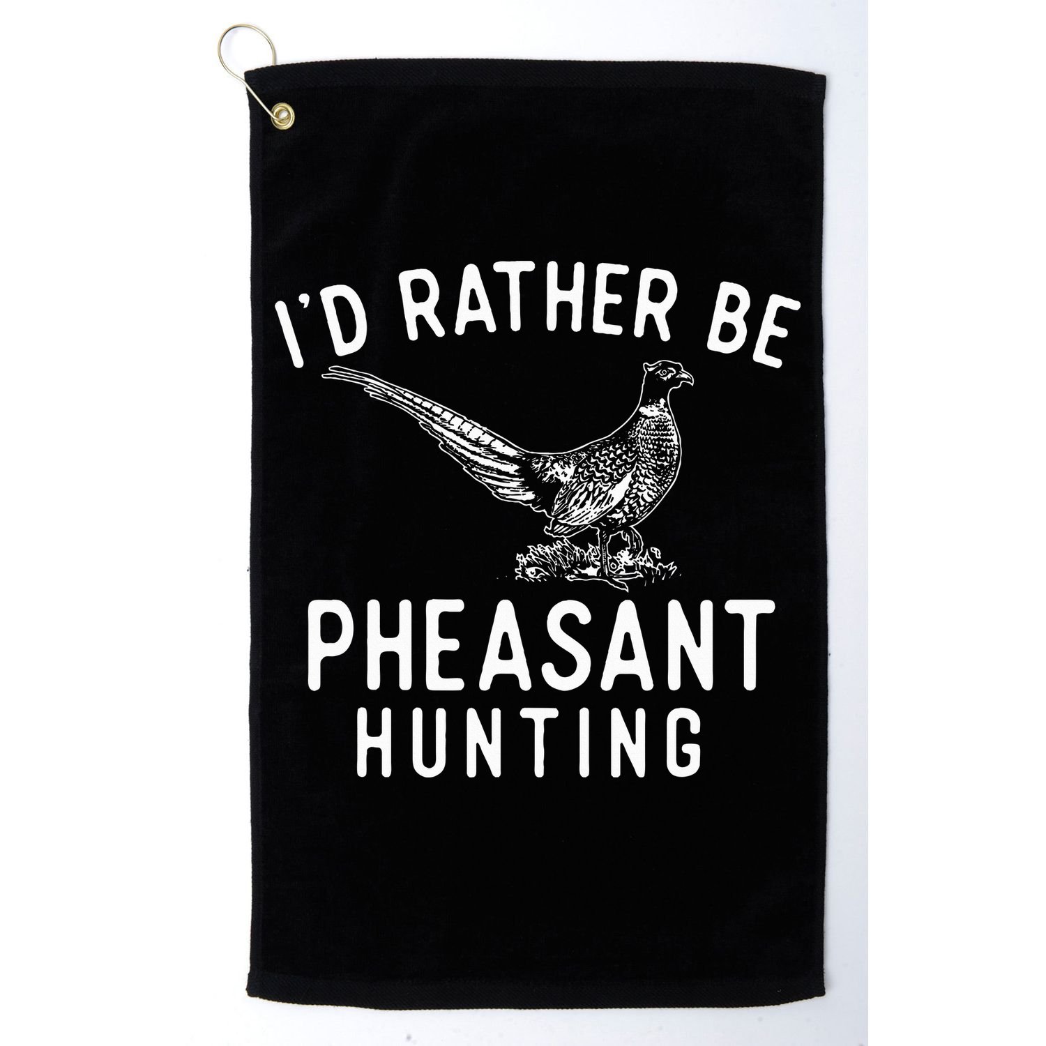ID Rather Be Pheasant Hunting Pheasant Hunter Bird Hunter Golf Towel