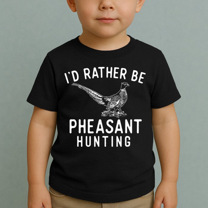 ID Rather Be Pheasant Hunting Pheasant Hunter Bird Hunter Toddler T-Shirt
