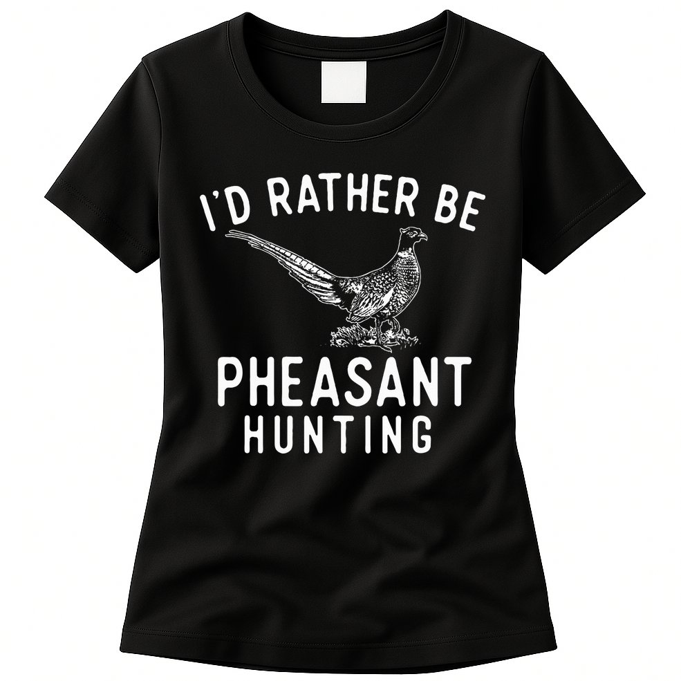 ID Rather Be Pheasant Hunting Pheasant Hunter Bird Hunter Womens T-Shirt