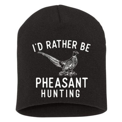 ID Rather Be Pheasant Hunting Pheasant Hunter Bird Hunter Short Acrylic Beanie