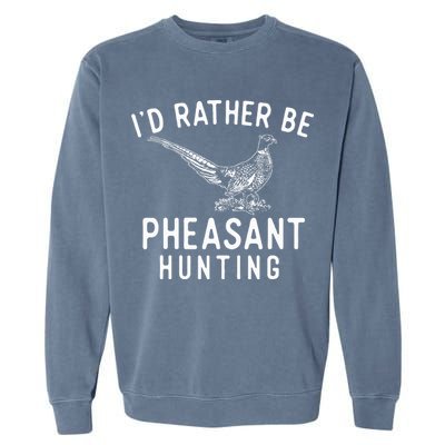 ID Rather Be Pheasant Hunting Pheasant Hunter Bird Hunter Garment-Dyed Sweatshirt