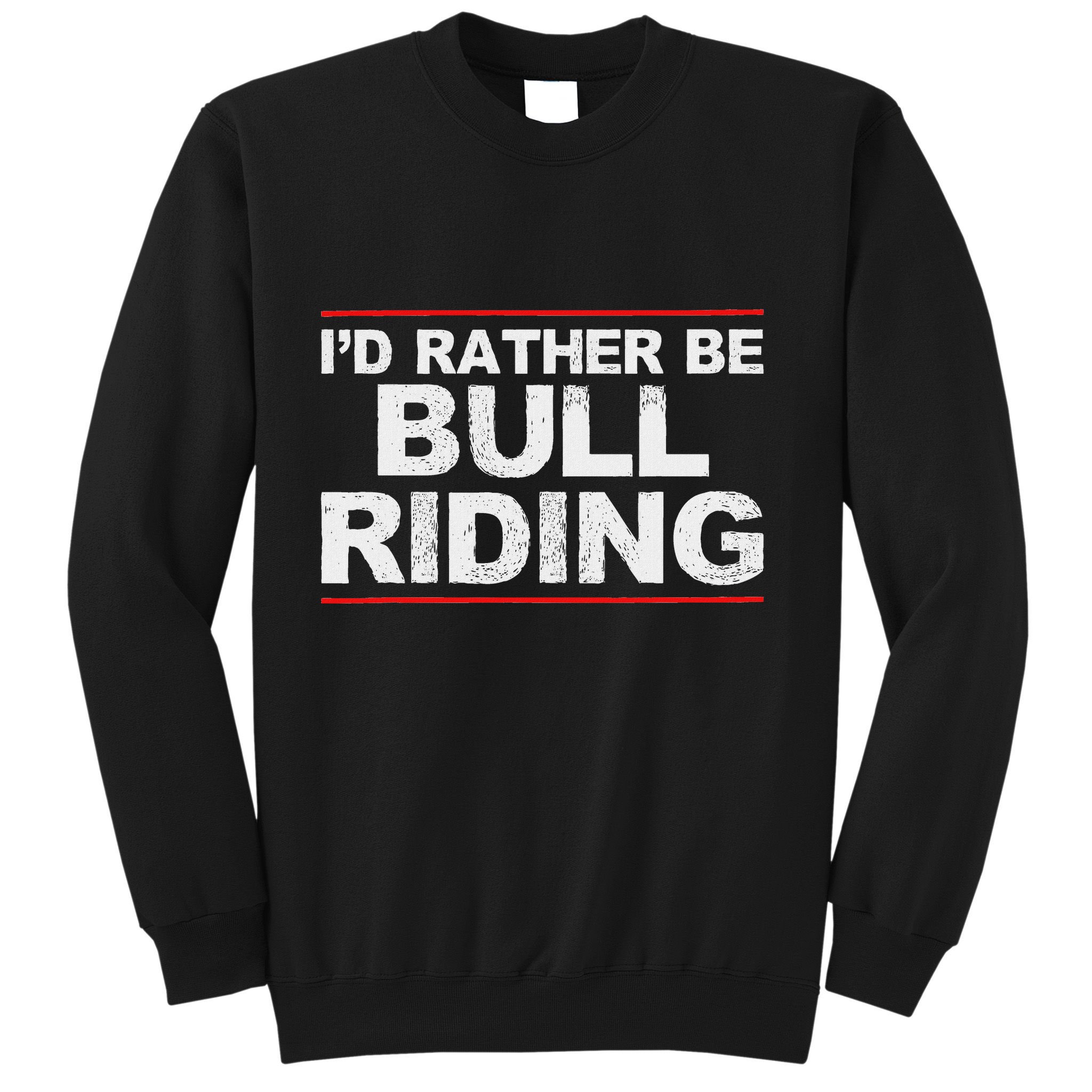 ID Rather Be Bull Riding Rodeo Sweatshirt