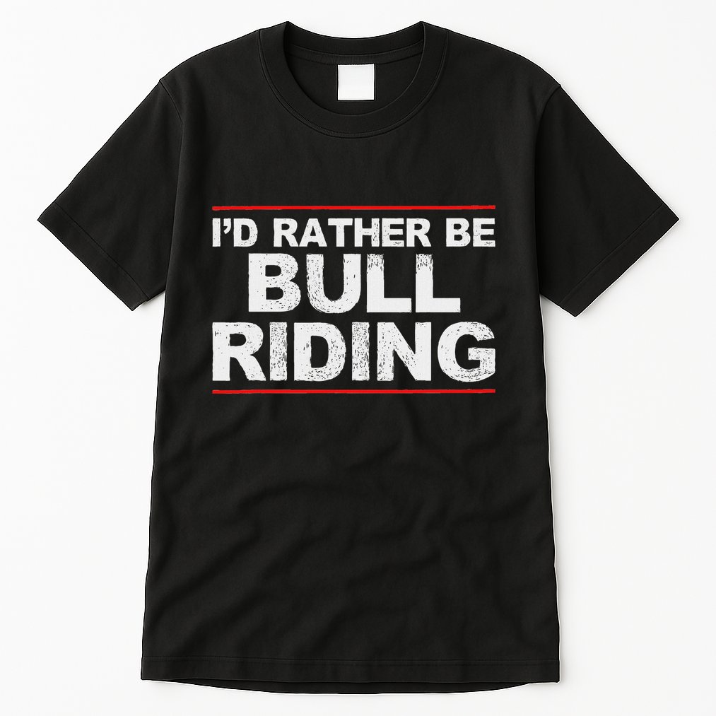 ID Rather Be Bull Riding Rodeo Tall T-Shirt