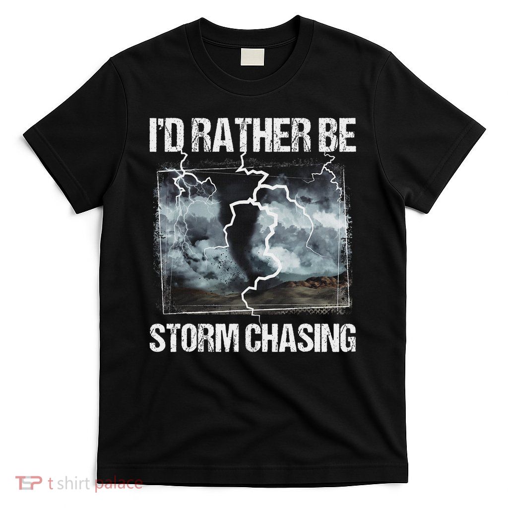 I'd Rather Be Storm Chasing Tornado Chaser Meteorology T-Shirt