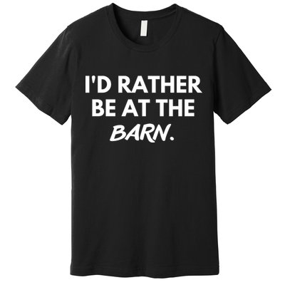 I'd Rather Be At The Barn Funny Horse Lover Premium T-Shirt