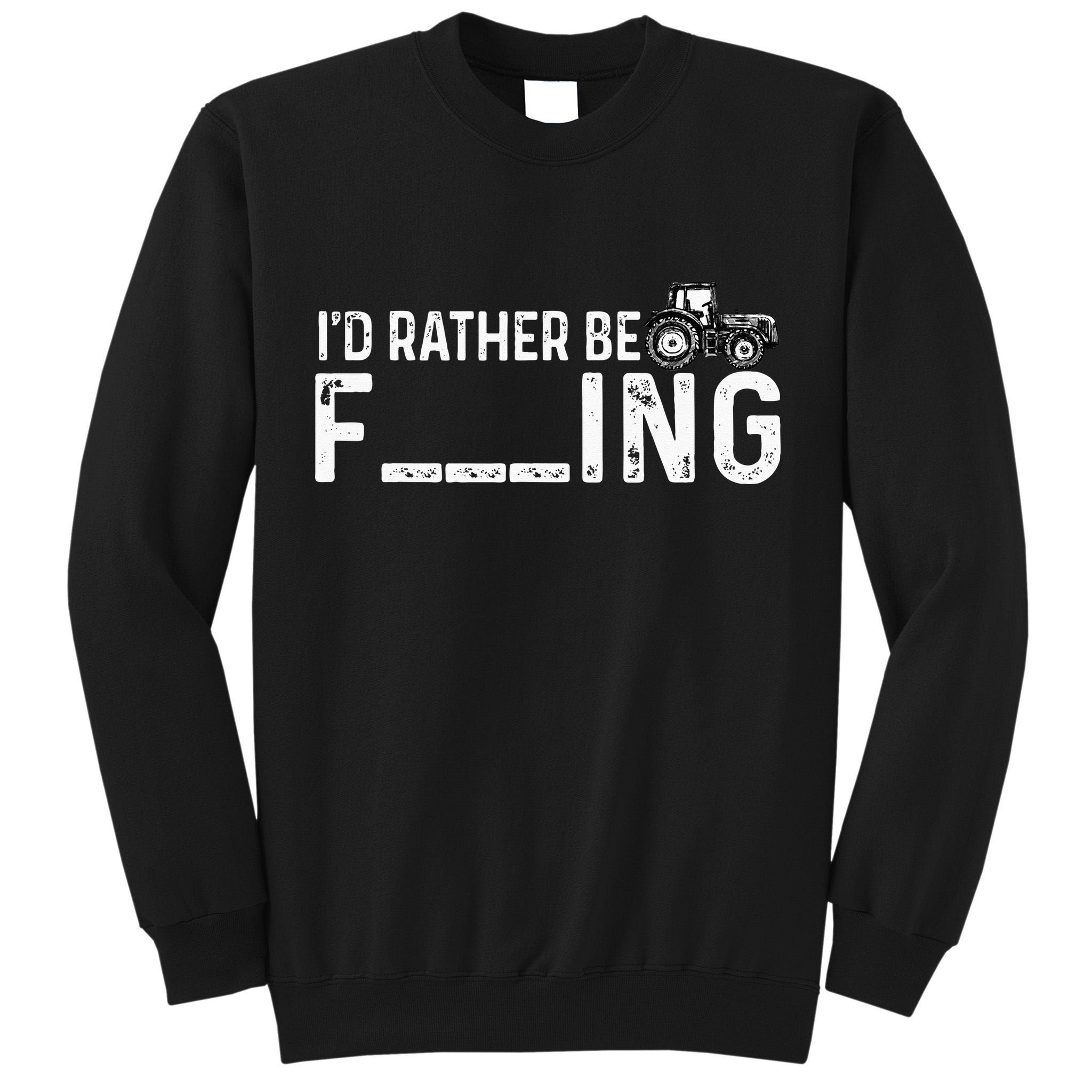 I'd Rather Be Farming Funny Farmer Joke Farmer Tractor Tee Tall Sweatshirt