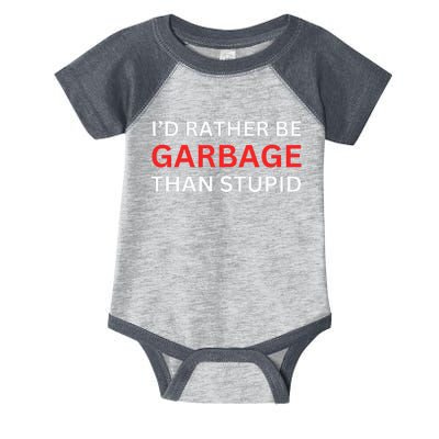 ID Rather Be Garbage For Trump Than Stupid Trump Supporters Infant Baby Jersey Bodysuit