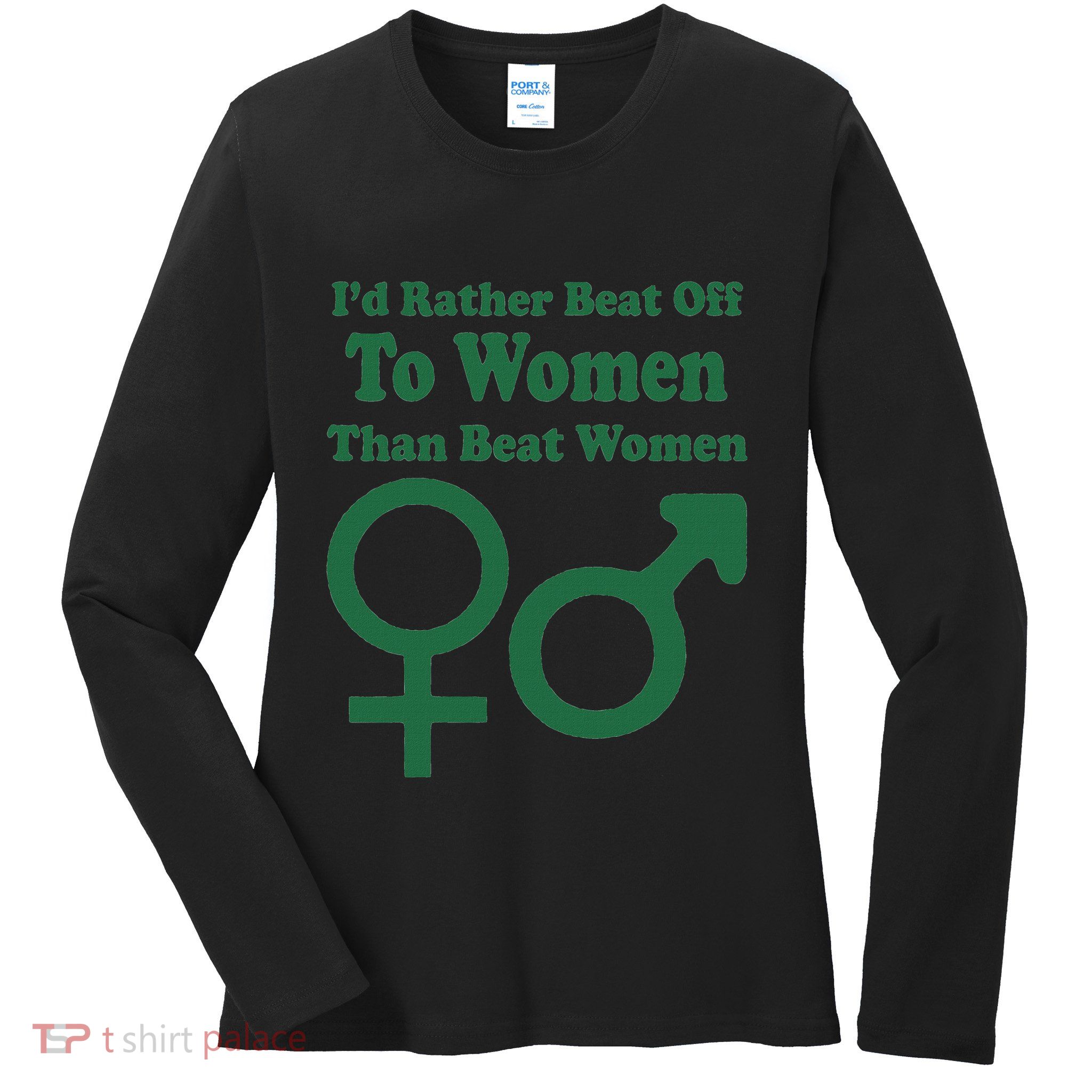 I’D Rather Beat Off To Women Than Beat Women Ladies Long Sleeve Shirt