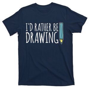 I'd Rather Be Drawing Artist Art Teacher Sketching Pencil T-Shirt