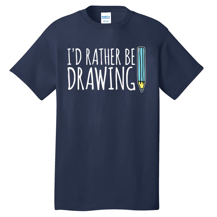 I'd Rather Be Drawing Artist Art Teacher Sketching Pencil Tall T-Shirt