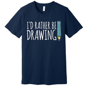 I'd Rather Be Drawing Artist Art Teacher Sketching Pencil Premium T-Shirt